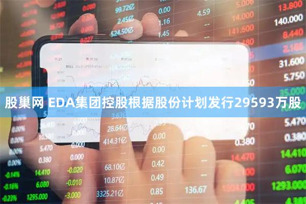 股巢网 EDA集团控股根据股份计划发行29593万股